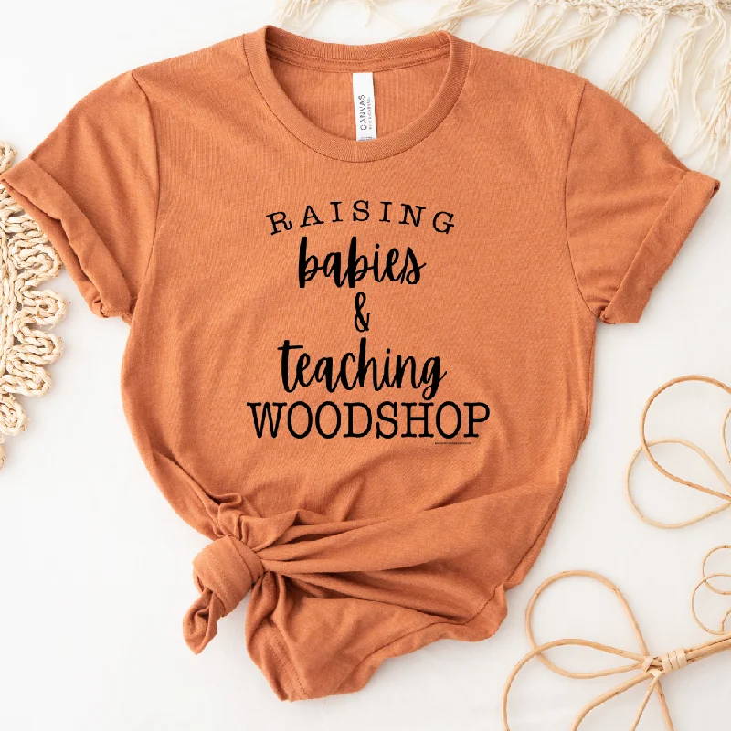 Raising Babies & Teaching Woodshop T-Shirt (XS-4XL) - Multiple Colors!